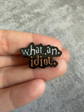 What an idiot Pin Badge