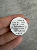 I may look fine but deep down I don’t remember my passwords Pin Badge