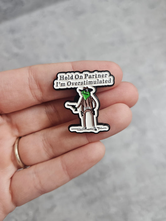 Hold on partner, im overstimulated  Pin Badge