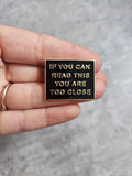 If you can read this you are too close Pin Badge