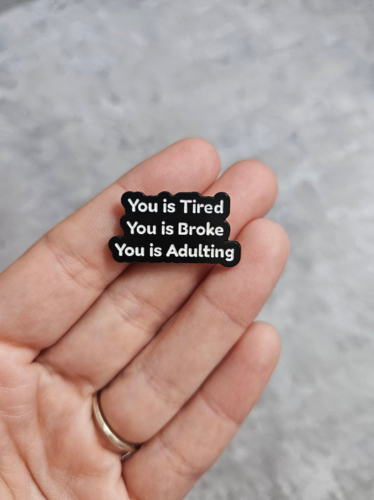 You is tired,you is broke, you is adulting  Pin Badge