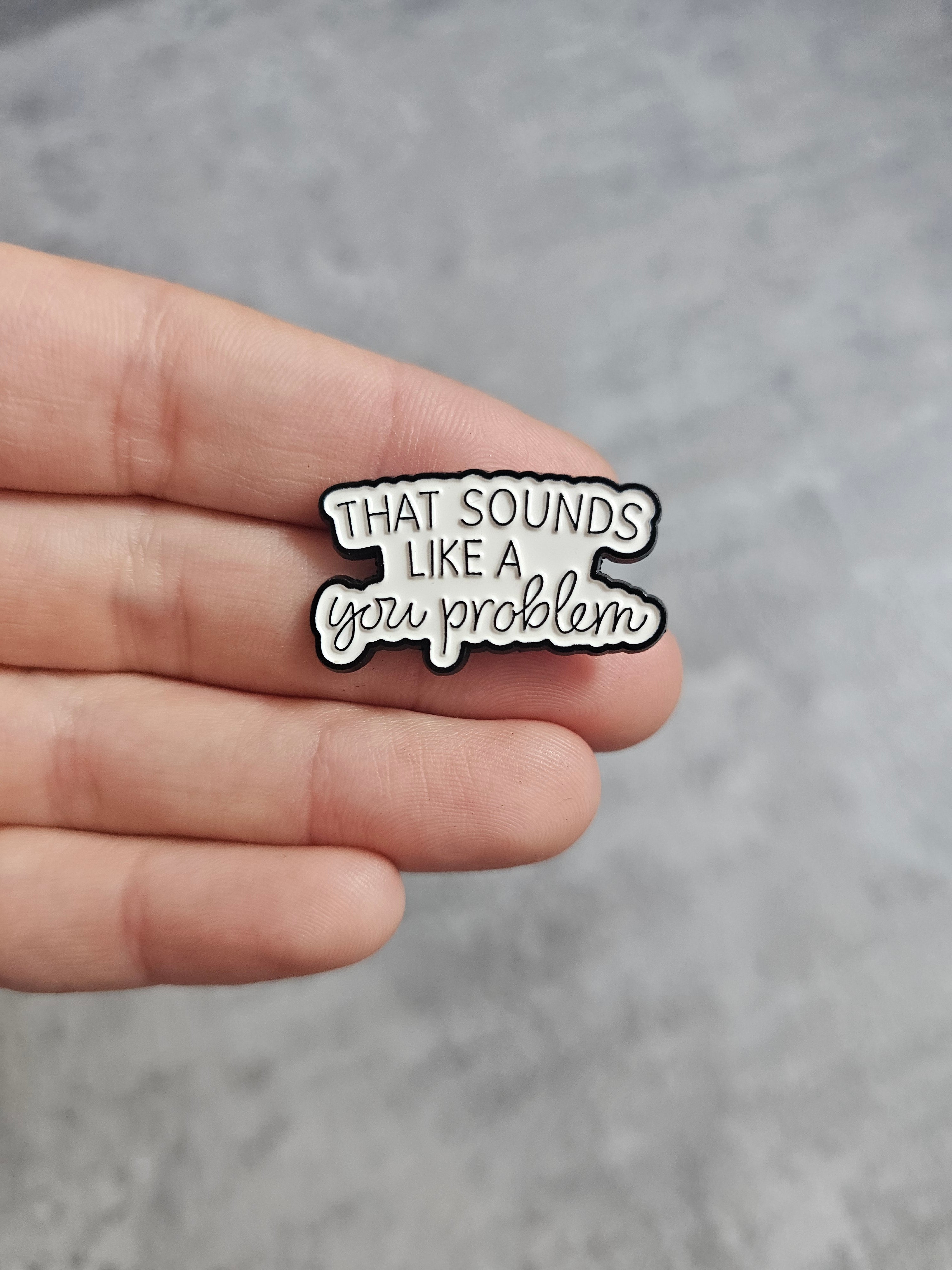 That sounds like a you problem Pin Badge