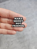 Make money not friends Pin Badge