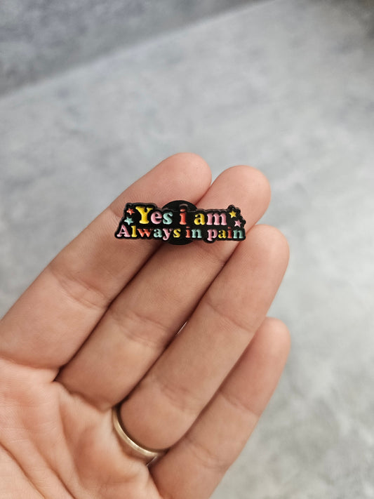Yes I am always in pain Pin Badge
