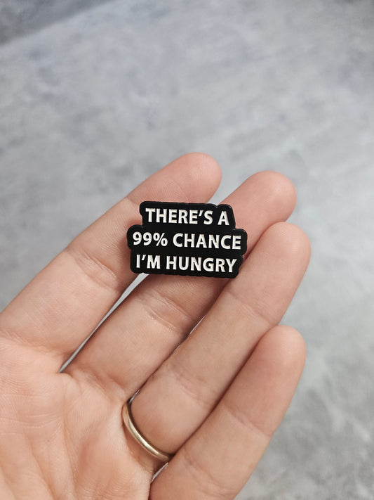 There's a 99% chance im hungry Pin Badge