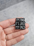 Im fine its just my face Pin Badge