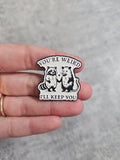 You're weird ill keep you Pin Badge