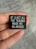 At least all the trauma made me hilarious Pin Badge