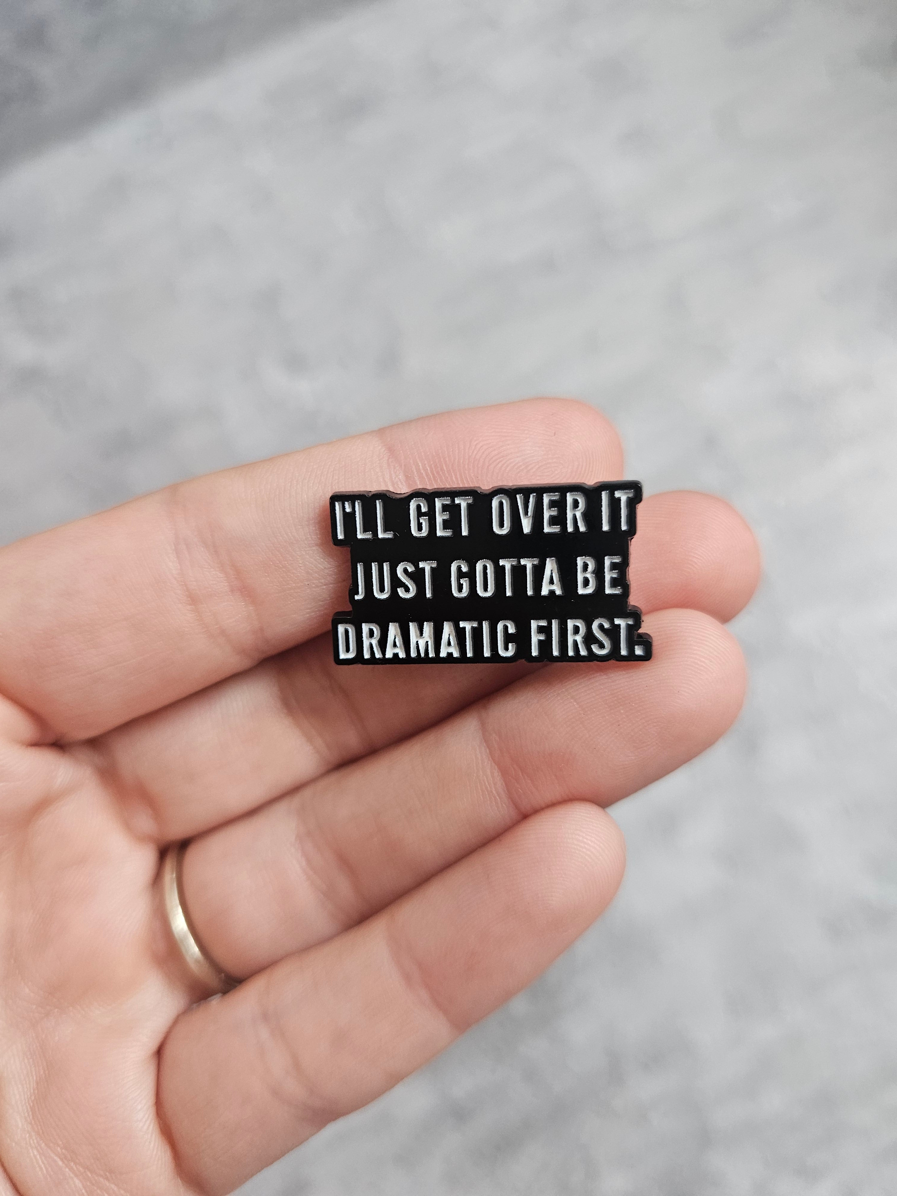 Ill get over it, just gotta be dramatic first Pin Badge